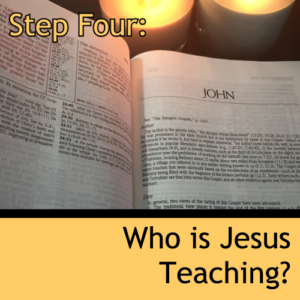Step Four: Who is Jesus Teaching?