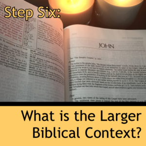Step Six: What is the Larger Biblical Context?